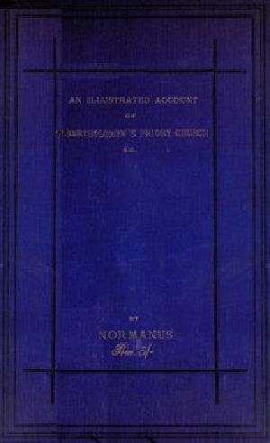 [Gutenberg 49383] • An Illustrated Account of St. Bartholomew's Priory Church, Smithfield / With a Sketch of Bartholomew Fair, St. Bartholomew's Hospital, and the Prior's Country Seat, Canonbury Tower, Islington